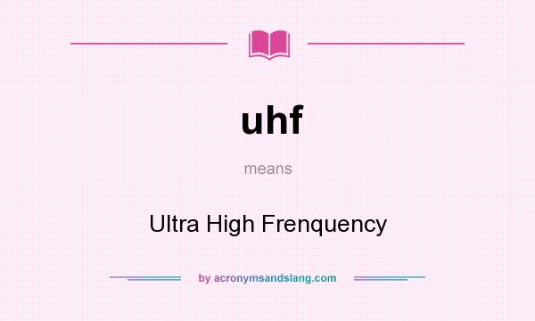 What does uhf mean? It stands for Ultra High Frenquency