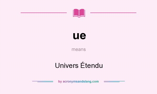 What does ue mean? It stands for Univers Étendu
