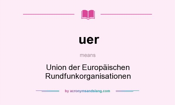 What does uer mean? It stands for Union der Europäischen Rundfunkorganisationen