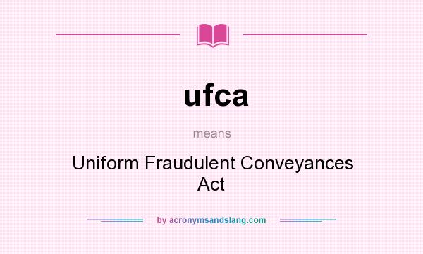What does ufca mean? It stands for Uniform Fraudulent Conveyances Act