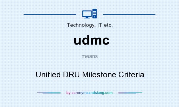 What does udmc mean? It stands for Unified DRU Milestone Criteria