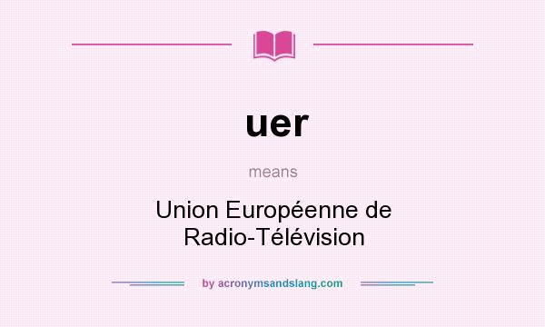 What does uer mean? It stands for Union Européenne de Radio-Télévision