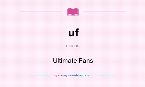 What does uf mean? It stands for Ultimate Fans