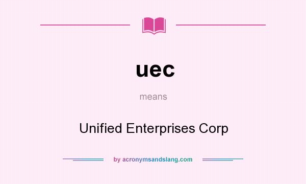 What does uec mean? It stands for Unified Enterprises Corp