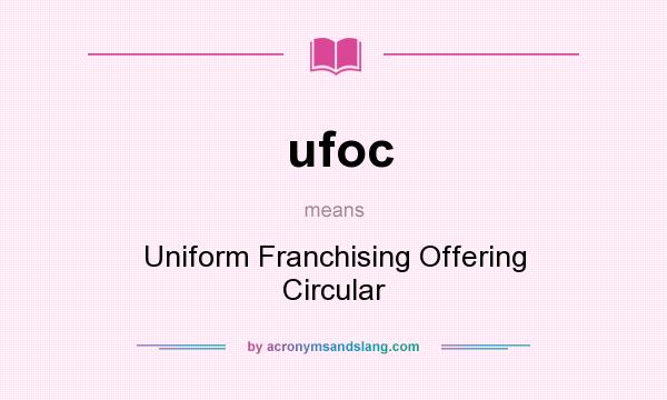 What does ufoc mean? It stands for Uniform Franchising Offering Circular