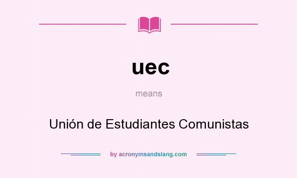 What does uec mean? It stands for Unión de Estudiantes Comunistas