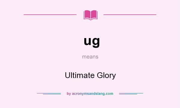 What does ug mean? It stands for Ultimate Glory