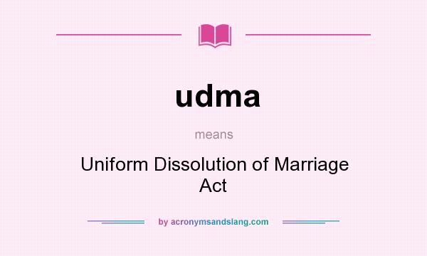 What does udma mean? It stands for Uniform Dissolution of Marriage Act