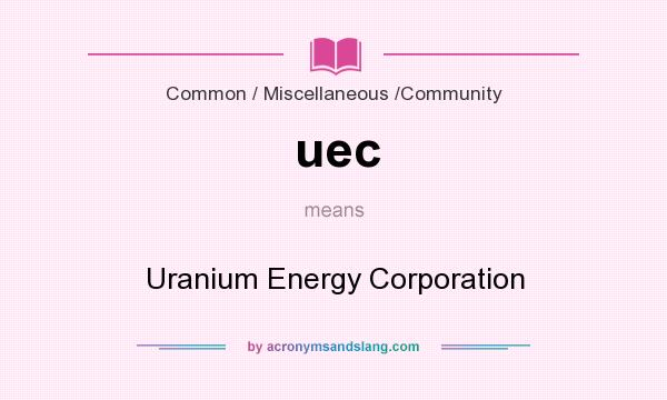 What does uec mean? It stands for Uranium Energy Corporation