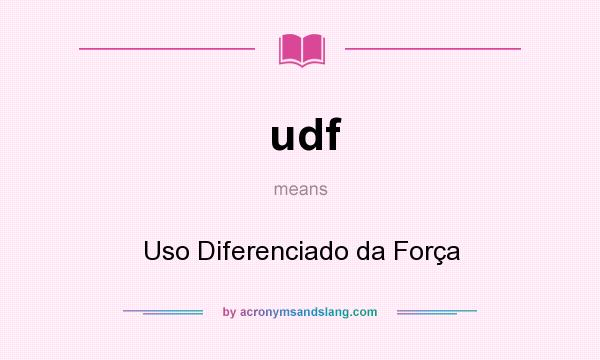 What does udf mean? It stands for Uso Diferenciado da Força