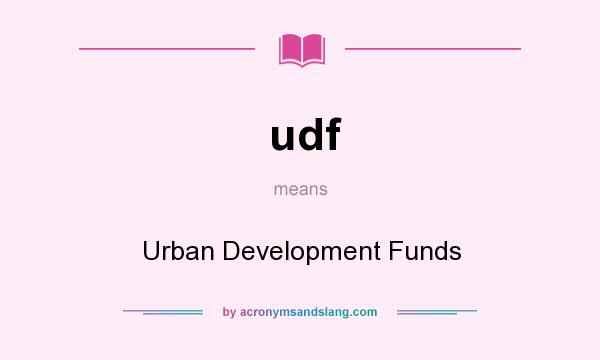 What does udf mean? It stands for Urban Development Funds