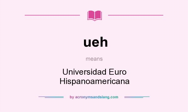 What does ueh mean? It stands for Universidad Euro Hispanoamericana