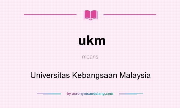 What does ukm mean? It stands for Universitas Kebangsaan Malaysia