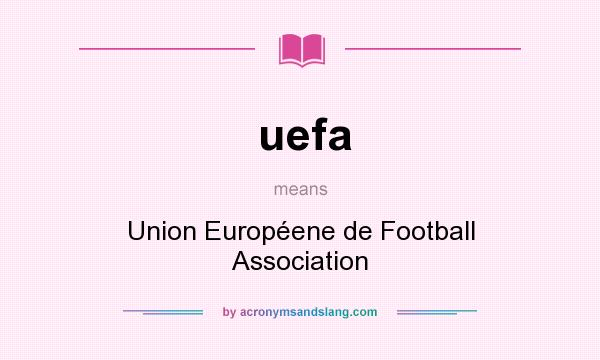 What does uefa mean? It stands for Union Européene de Football Association