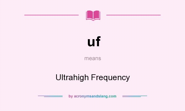 What does uf mean? It stands for Ultrahigh Frequency