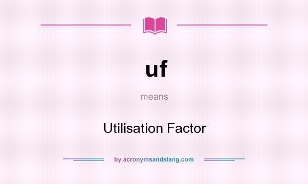 What does uf mean? It stands for Utilisation Factor