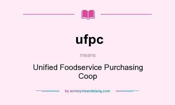 What does ufpc mean? It stands for Unified Foodservice Purchasing Coop