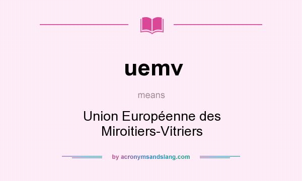 What does uemv mean? It stands for Union Européenne des Miroitiers-Vitriers