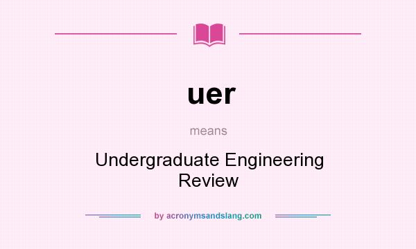 What does uer mean? It stands for Undergraduate Engineering Review