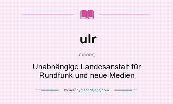 What does ulr mean? It stands for Unabhängige Landesanstalt für Rundfunk und neue Medien