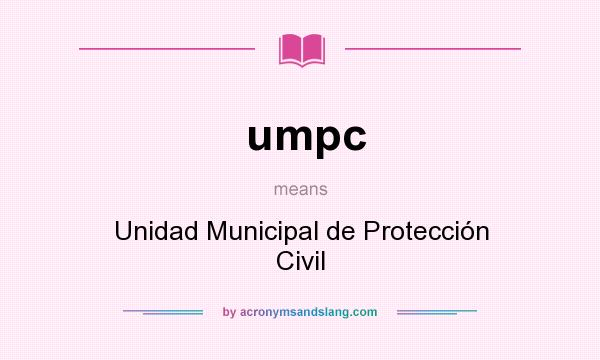 What does umpc mean? It stands for Unidad Municipal de Protección Civil