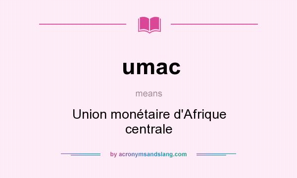 What does umac mean? It stands for Union monétaire d`Afrique centrale