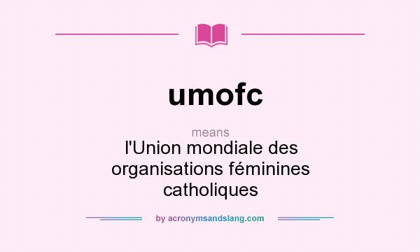 What does umofc mean? It stands for l`Union mondiale des organisations féminines catholiques