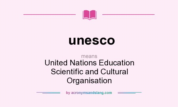 What does unesco mean? It stands for United Nations Education Scientific and Cultural Organisation