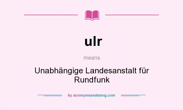 What does ulr mean? It stands for Unabhängige Landesanstalt für Rundfunk