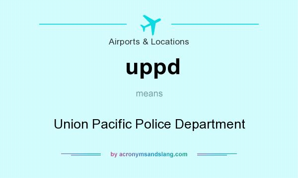 What does uppd mean? It stands for Union Pacific Police Department