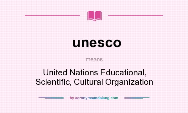 What does unesco mean? It stands for United Nations Educational, Scientific, Cultural Organization