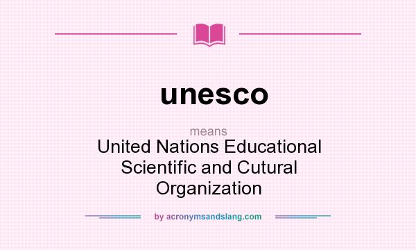What does unesco mean? It stands for United Nations Educational Scientific and Cutural Organization