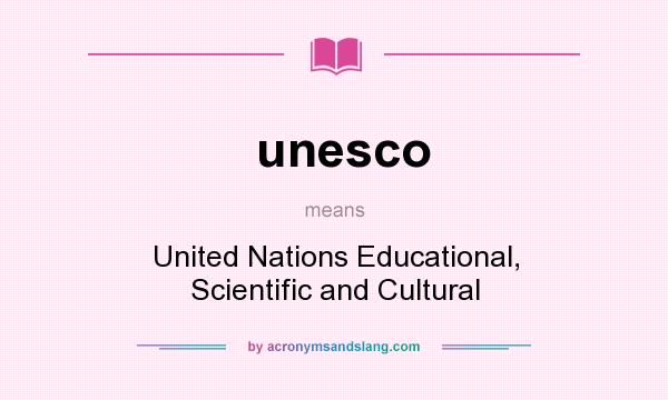 What does unesco mean? It stands for United Nations Educational, Scientific and Cultural