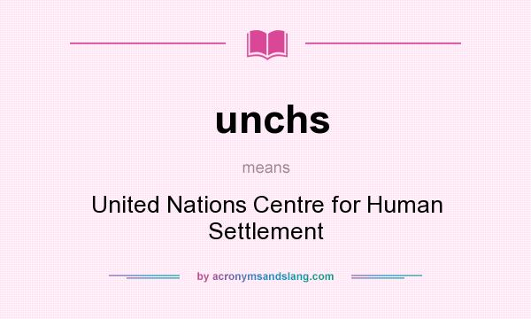 What does unchs mean? It stands for United Nations Centre for Human Settlement