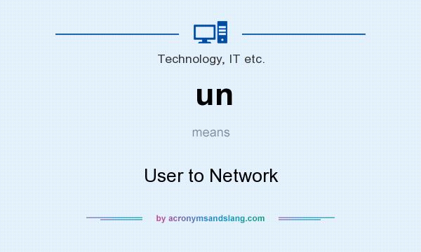 What does un mean? It stands for User to Network
