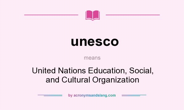 What does unesco mean? It stands for United Nations Education, Social, and Cultural Organization