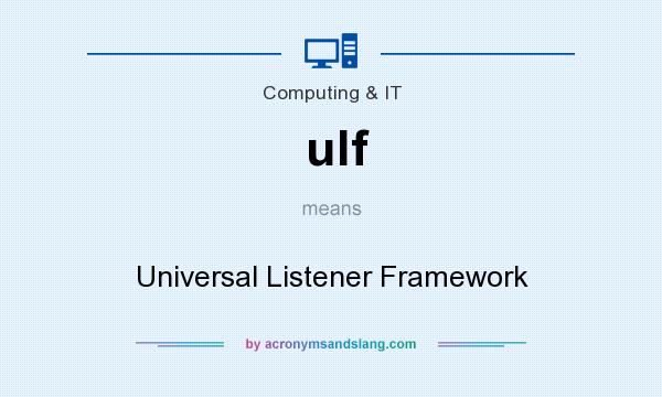 What does ulf mean? It stands for Universal Listener Framework
