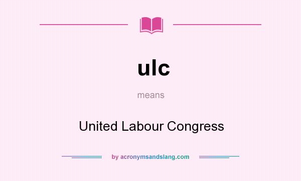 What does ulc mean? It stands for United Labour Congress