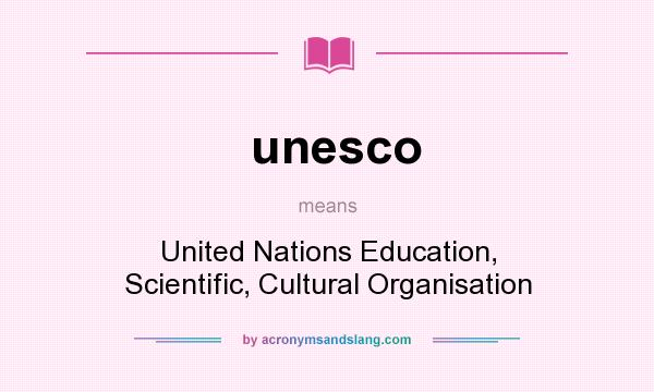 What does unesco mean? It stands for United Nations Education, Scientific, Cultural Organisation