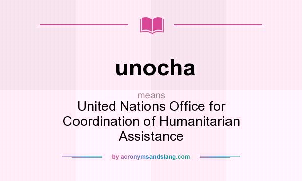 What does unocha mean? It stands for United Nations Office for Coordination of Humanitarian Assistance