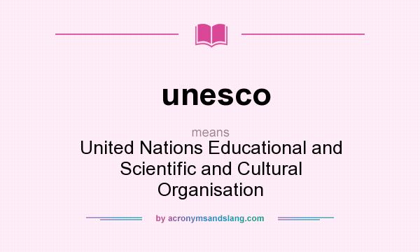 What does unesco mean? It stands for United Nations Educational and Scientific and Cultural Organisation