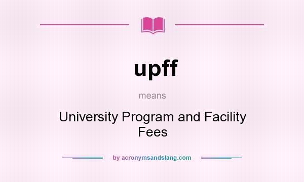 What does upff mean? It stands for University Program and Facility Fees