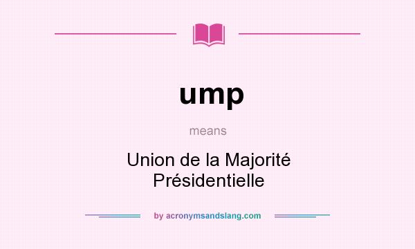 What does ump mean? It stands for Union de la Majorité Présidentielle