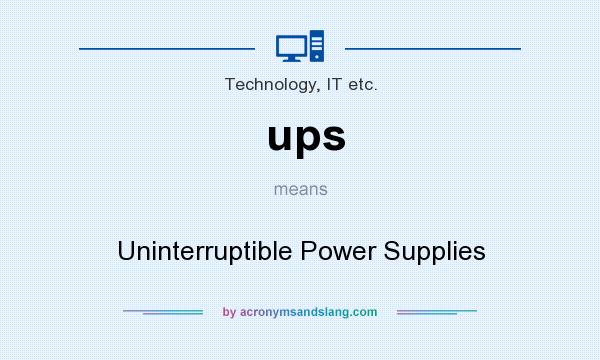 What does ups mean? It stands for Uninterruptible Power Supplies