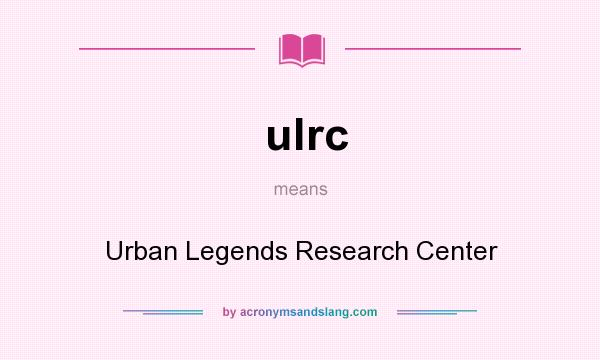What does ulrc mean? It stands for Urban Legends Research Center