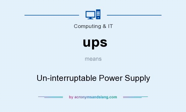 What does ups mean? It stands for Un-interruptable Power Supply
