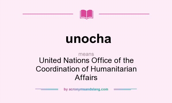 What does unocha mean? It stands for United Nations Office of the Coordination of Humanitarian Affairs