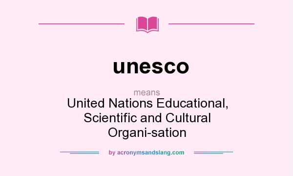 What does unesco mean? It stands for United Nations Educational, Scientific and Cultural Organi-sation