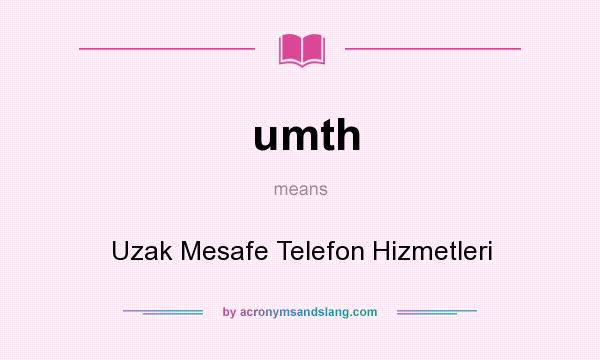 What does umth mean? It stands for Uzak Mesafe Telefon Hizmetleri