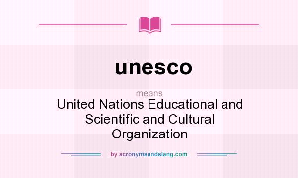 What does unesco mean? It stands for United Nations Educational and Scientific and Cultural Organization